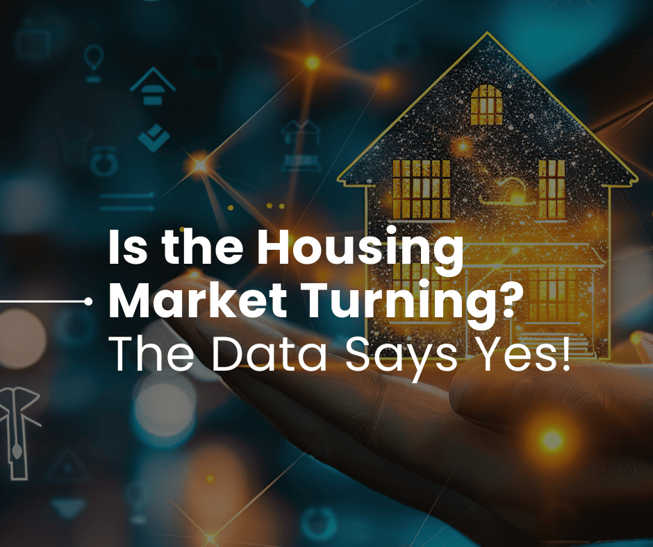 Is the Housing Market Turning? The Data Says Yes!